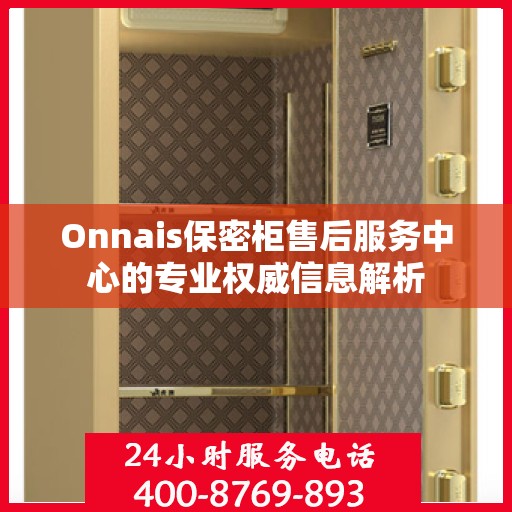 Onnais保密柜售后服务中心的专业权威信息解析