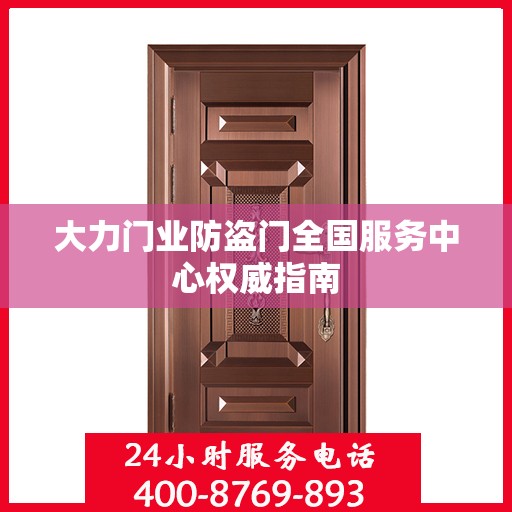 大力门业防盗门全国服务中心权威指南