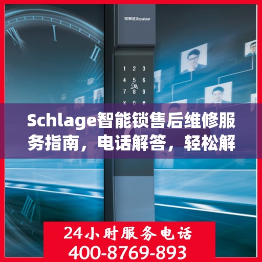 Schlage智能锁售后维修服务指南，电话解答，轻松解决您的维修问题