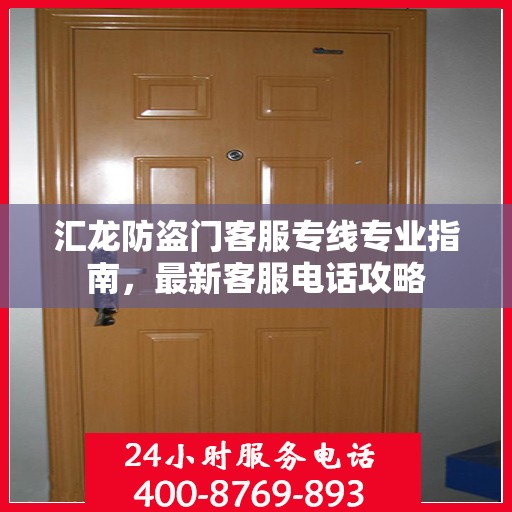 汇龙防盗门客服专线专业指南，最新客服电话攻略