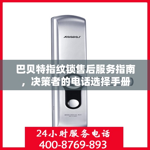 巴贝特指纹锁售后服务指南，决策者的电话选择手册