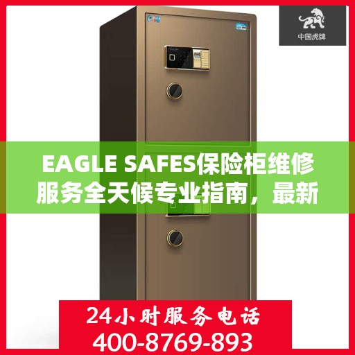 EAGLE SAFES保险柜维修服务全天候专业指南，最新维修攻略与教程