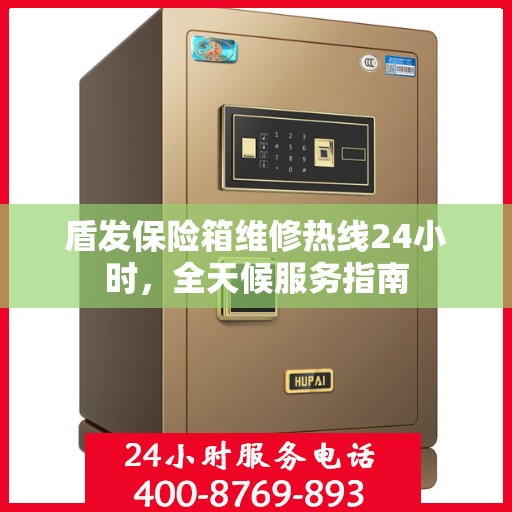 盾发保险箱维修热线24小时，全天候服务指南