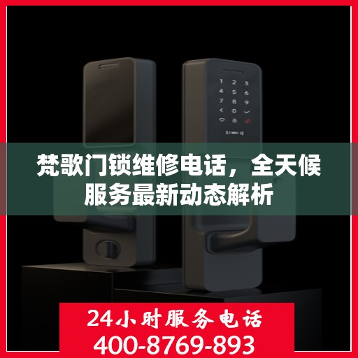 梵歌门锁维修电话，全天候服务最新动态解析