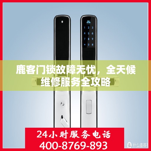 鹿客门锁故障无忧，全天候维修服务全攻略