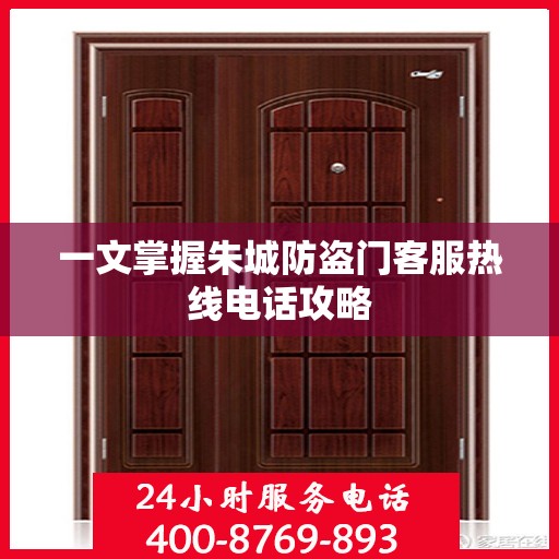 一文掌握朱城防盗门客服热线电话攻略