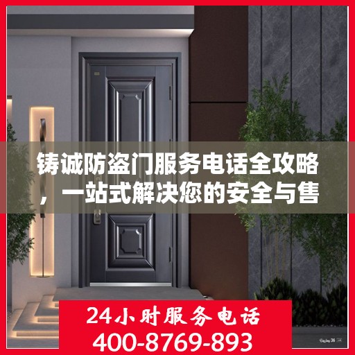 铸诚防盗门服务电话全攻略，一站式解决您的安全与售后需求