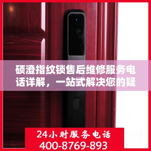 硕澄指纹锁售后维修服务电话详解，一站式解决您的疑问与需求