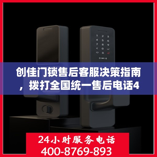 创佳门锁售后客服决策指南，拨打全国统一售后电话400热线