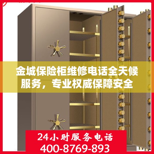金城保险柜维修电话全天候服务，专业权威保障安全
