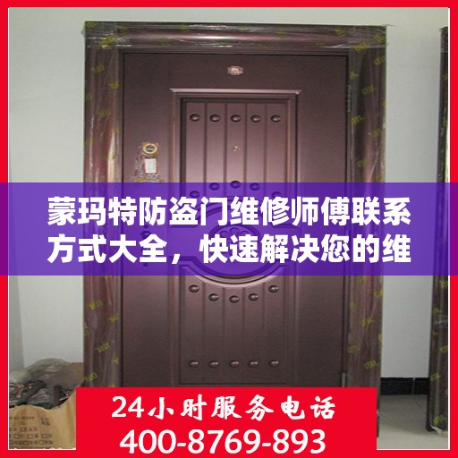 蒙玛特防盗门维修师傅联系方式大全，快速解决您的维修需求！