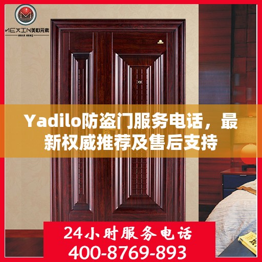 Yadilo防盗门服务电话，最新权威推荐及售后支持
