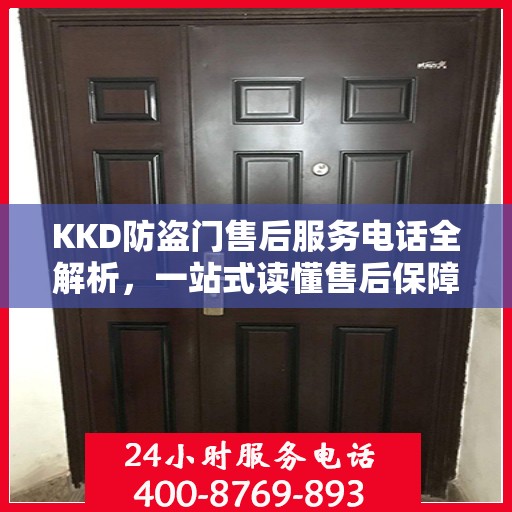 KKD防盗门售后服务电话全解析，一站式读懂售后保障