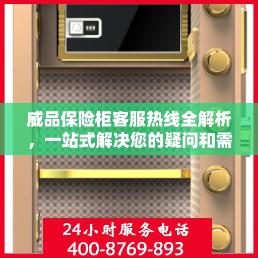 威品保险柜客服热线全解析，一站式解决您的疑问和需求