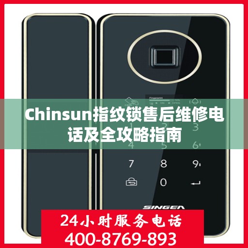 Chinsun指纹锁售后维修电话及全攻略指南