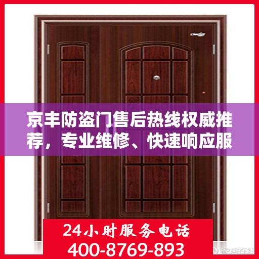 京丰防盗门售后热线权威推荐，专业维修、快速响应服务热线！
