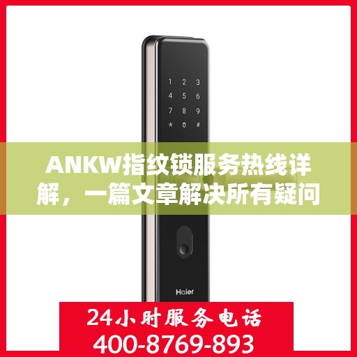 ANKW指纹锁服务热线详解，一篇文章解决所有疑问