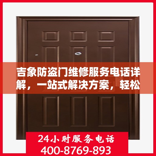 吉象防盗门维修服务电话详解，一站式解决方案，轻松解决您的维修难题