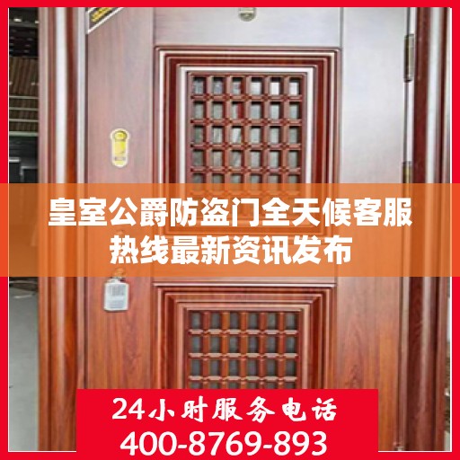 皇室公爵防盗门全天候客服热线最新资讯发布