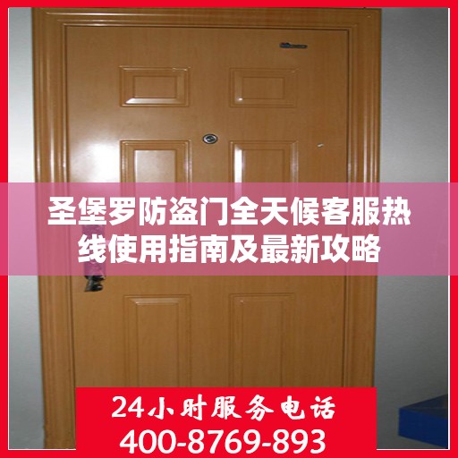 圣堡罗防盗门全天候客服热线使用指南及最新攻略