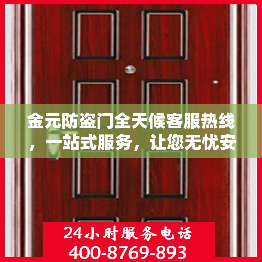金元防盗门全天候客服热线，一站式服务，让您无忧安全守护家！
