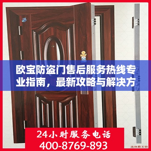 欧宝防盗门售后服务热线专业指南，最新攻略与解决方案