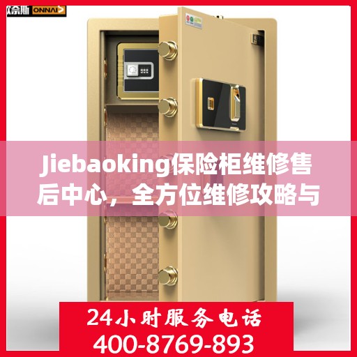 Jiebaoking保险柜维修售后中心，全方位维修攻略与售后支持