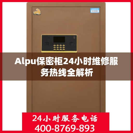 Alpu保密柜24小时维修服务热线全解析