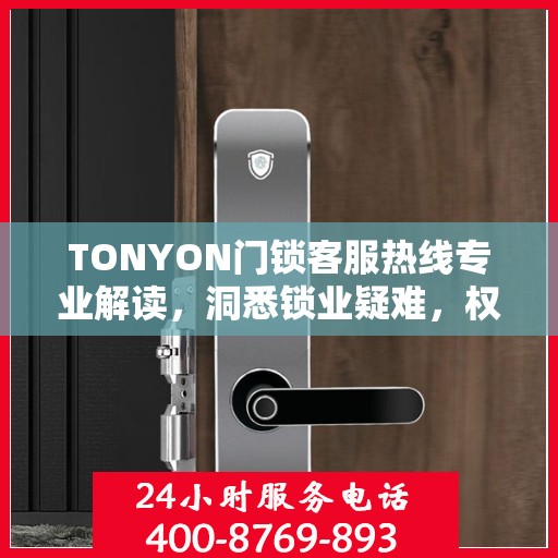 TONYON门锁客服热线专业解读，洞悉锁业疑难，权威服务保障