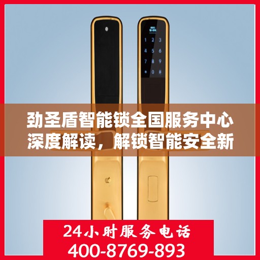 劲圣盾智能锁全国服务中心深度解读，解锁智能安全新篇章