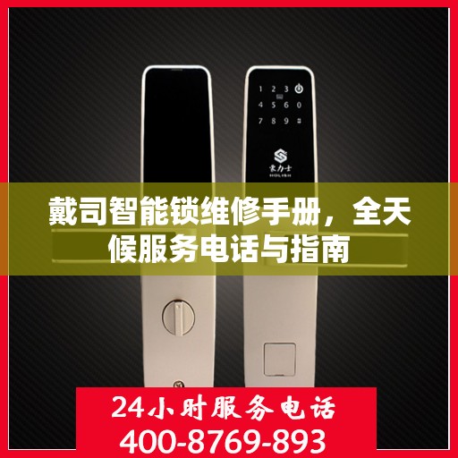 戴司智能锁维修手册，全天候服务电话与指南