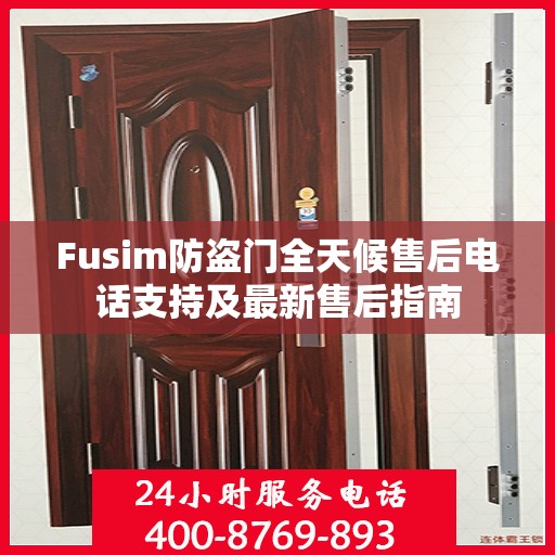 Fusim防盗门全天候售后电话支持及最新售后指南