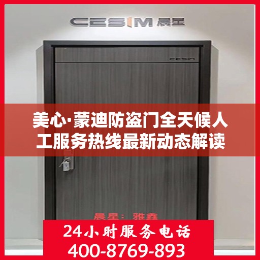 美心·蒙迪防盗门全天候人工服务热线最新动态解读