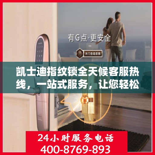 凯士迪指纹锁全天候客服热线，一站式服务，让您轻松读懂指纹锁使用指南