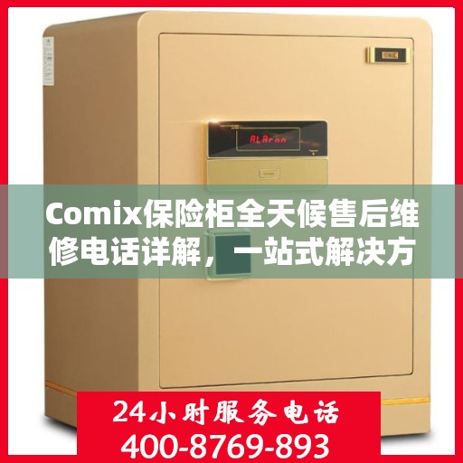 Comix保险柜全天候售后维修电话详解，一站式解决方案指南