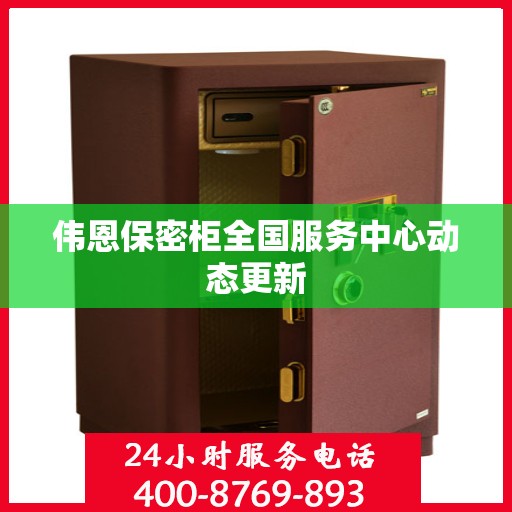 伟恩保密柜全国服务中心动态更新