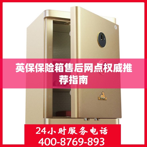英保保险箱售后网点权威推荐指南