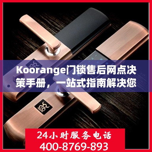 Koorange门锁售后网点决策手册，一站式指南解决您的售后需求