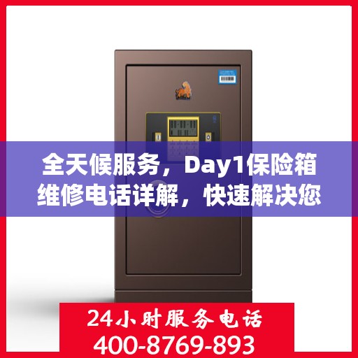 全天候服务，Day1保险箱维修电话详解，快速解决您的需求！