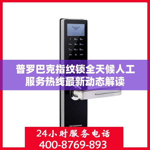 普罗巴克指纹锁全天候人工服务热线最新动态解读