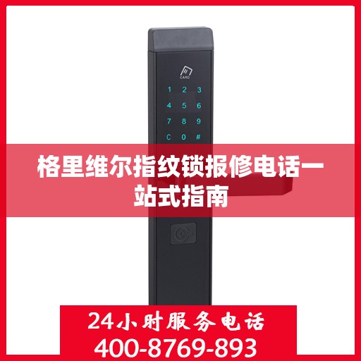 格里维尔指纹锁报修电话一站式指南