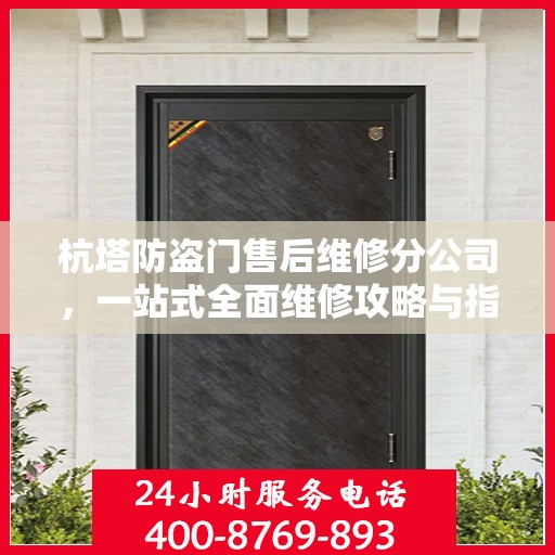 杭塔防盗门售后维修分公司，一站式全面维修攻略与指南