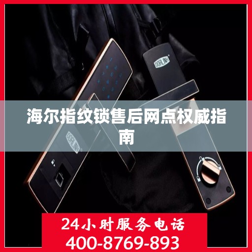 海尔指纹锁售后网点权威指南