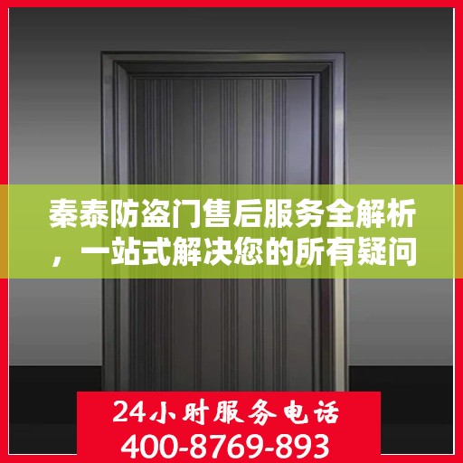 秦泰防盗门售后服务全解析，一站式解决您的所有疑问