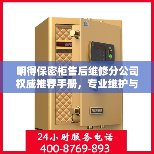 明得保密柜售后维修分公司权威推荐手册，专业维护与贴心服务