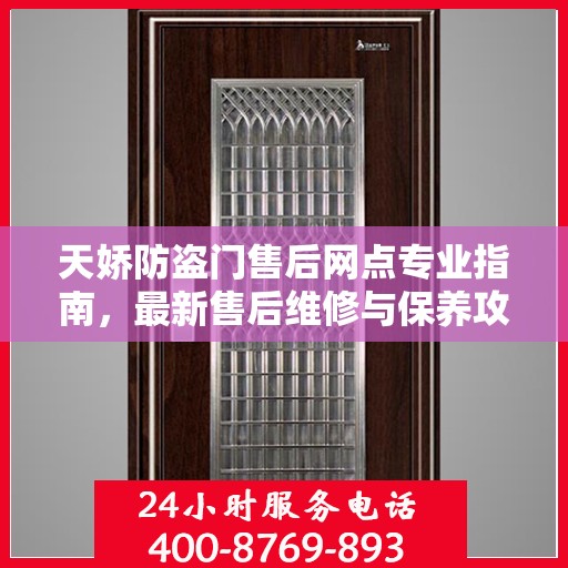 天娇防盗门售后网点专业指南，最新售后维修与保养攻略