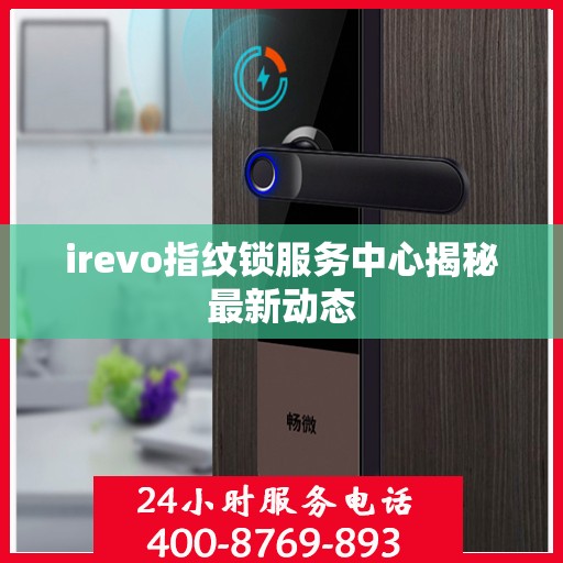 irevo指纹锁服务中心揭秘最新动态
