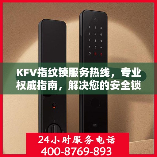 KFV指纹锁服务热线，专业权威指南，解决您的安全锁事问题