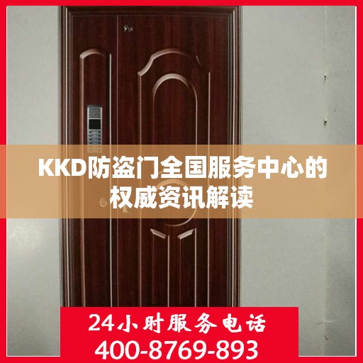 KKD防盗门全国服务中心的权威资讯解读