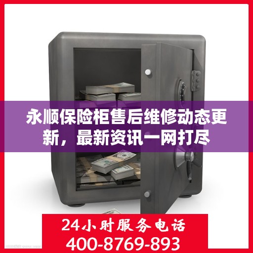 永顺保险柜售后维修动态更新，最新资讯一网打尽